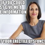 Awkward Doctor Visit | NOW IF YOU COULD JUST GIVE ME A LITTLE INFORMATION; ABOUT YOUR ERECTILE DYSFUNCTION... | image tagged in successful businesswoman,doctor,erectile dysfunction,office visit | made w/ Imgflip meme maker