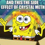 Sponge Bob imagination | AND THIS THE SIDE EFFECT OF CRYSTAL METH | image tagged in sponge bob imagination | made w/ Imgflip meme maker