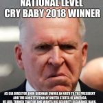 Grumpy John Brennan | NATIONAL LEVEL CRY BABY 2018 WINNER; AS CIA DIRECTOR JOHN BRENNAN SWORE AN OATH TO THE PRESIDENT AND THE CONSTITUTION OF UNITED STATES OF AMERICA, HE LIED, TURNED TRAITOR AND WANTS HIS SECURITY CLEARANCE BACK. | image tagged in grumpy john brennan | made w/ Imgflip meme maker