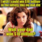 Like father, Like daughter | I wish I could win $10 million in the lottery, like my dad did No, but he always wished he could Wait, your dad won $10 million? | image tagged in blonde pun,memes,lottery,i wish,as you wish | made w/ Imgflip meme maker