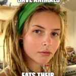 Vegan | IS VEGAN TO HELP SAVE ANIMALS; EATS THEIR FOOD INSTEAD | image tagged in vegan | made w/ Imgflip meme maker