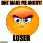Angry man | DNT MAKE ME ANGRY! LOSER | image tagged in angry man | made w/ Imgflip meme maker