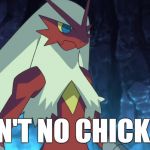 ain't no chicken | AIN'T NO CHICKEN | image tagged in blaziken | made w/ Imgflip meme maker