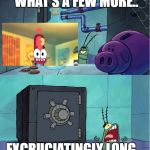 my reaction to pinky malinky postponed again | WELL, I'VE WAITED THIS LONG; WHAT'S A FEW MORE.. EXCRUCIATINGLY LONG... YEARS | image tagged in excruciatingly long,pinky malinky | made w/ Imgflip meme maker