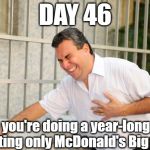 Poor guy. He should've listened to his doctor | DAY 46; When you're doing a year-long video of eating only McDonald's Big Macs | image tagged in heart attack,stupid | made w/ Imgflip meme maker