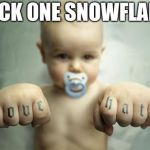 Overly Manly Toddler | PICK ONE SNOWFLAKE | image tagged in overly manly toddler | made w/ Imgflip meme maker