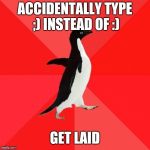 Socially Awesome Penguin | ACCIDENTALLY TYPE ;) INSTEAD OF :); GET LAID | image tagged in memes,socially awesome penguin | made w/ Imgflip meme maker