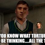 Gary Smith | DO YOU KNOW WHAT TORTURE IT IS TO BE THINKING.....ALL THE TIME? | image tagged in gary smith bully,gary,gary smith,bully,scholarship edition,jimmy | made w/ Imgflip meme maker