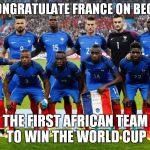 France Football Congo | LETS CONGRATULATE FRANCE ON BECOMING; THE FIRST AFRICAN TEAM TO WIN THE WORLD CUP | image tagged in france football congo | made w/ Imgflip meme maker