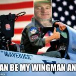 Top gun  | YOU CAN BE MY WINGMAN ANYTIME | image tagged in top gun | made w/ Imgflip meme maker