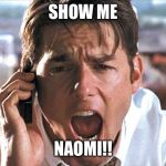 Show Me The Money | SHOW ME; NAOMI!! | image tagged in show me the money | made w/ Imgflip meme maker