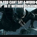 Slurping alien | WHEN YOU CANT SAY A WORD WITH "P" IN IT WITHOUT SPITTING | image tagged in slurping alien | made w/ Imgflip meme maker