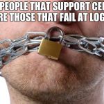 Censorship | THE ONLY PEOPLE THAT SUPPORT CENSORSHIP ARE THOSE THAT FAIL AT LOGIC | image tagged in censorship | made w/ Imgflip meme maker