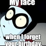 Harley Quinn  | My face; when I forget your birthday. | image tagged in harley quinn | made w/ Imgflip meme maker