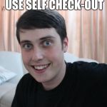 Overly attached customer | I DON'T WANT TO USE SELF CHECK-OUT; IT TAKES JOBS AWAY | image tagged in overly attached boyfriend,retail | made w/ Imgflip meme maker