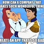 Ariel | HOW CAN A COMPANY THAT MAKES SUCH WONDERFUL THINGS; CREATE AN APP THAT’S SO BAD? | image tagged in ariel | made w/ Imgflip meme maker