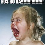 little girl screaming | FUS RO DA!!!!!!!!!!!!!!!!! | image tagged in little girl screaming | made w/ Imgflip meme maker