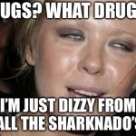 Tara Reid Hot Mess | DRUGS? WHAT DRUGS? I’M JUST DIZZY FROM ALL THE SHARKNADO’S | image tagged in tara reid hot mess,sharknado,memes,stoned | made w/ Imgflip meme maker