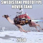 Swedistani Hover Tank | SWEDISTANI PROTOTYPE HOVER TANK 2038 | image tagged in nuclear camel | made w/ Imgflip meme maker