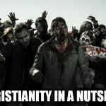 coffee zombies | CHRISTIANITY IN A NUTSHELL | image tagged in coffee zombies,christianity,anti christianity,christian,anti christian,zombies | made w/ Imgflip meme maker