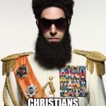 The dictator | CHRISTIANS IN A NUTSHELL | image tagged in the dictator,christianity,christian,anti christianity,anti christian,dictator | made w/ Imgflip meme maker