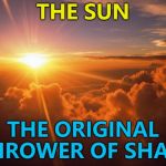 It's been doing it for ages... Stone... Iron... :) | THE SUN; THE ORIGINAL THROWER OF SHADE | image tagged in sunrise,memes,throwing shade | made w/ Imgflip meme maker
