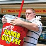 Gamer Girl Pee | ME; GAMER GIRL
PEE | image tagged in its ok mj i got the drinks covered,gamer girl pee,gamer girl,hot girls | made w/ Imgflip meme maker