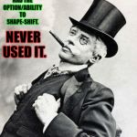 Smug gentleman | WHOLE LIFE HAD THE OPTION/ABILITY TO SHAPE-SHIFT. NEVER USED IT. | image tagged in smug gentleman | made w/ Imgflip meme maker