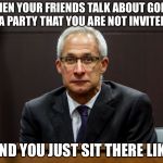 Dirk Huyer Face | WHEN YOUR FRIENDS TALK ABOUT GOING TO A PARTY THAT YOU ARE NOT INVITED TO; AND YOU JUST SIT THERE LIKE | image tagged in dirk huyer face,memes,party,friends,funny,teenagers | made w/ Imgflip meme maker