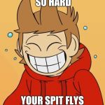 Eddsworld | WHEN UR LAUGHING SO HARD; YOUR SPIT FLYS EVERYWHERE | image tagged in eddsworld | made w/ Imgflip meme maker