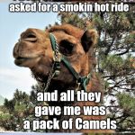 camel joker | I went to the middle east, asked for a smokin hot ride; and all they gave me was a pack of Camels | image tagged in camel joker | made w/ Imgflip meme maker