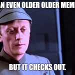 It's an Older Meme, Sir | IT'S AN EVEN OLDER OLDER MEME, SIR; BUT IT CHECKS OUT. | image tagged in it's an older meme sir | made w/ Imgflip meme maker