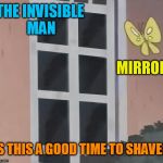 Is This A Pigeon Blank | THE INVISIBLE MAN; MIRROR; IS THIS A GOOD TIME TO SHAVE? | image tagged in is this a pigeon blank,the invisible man,mirror,shave,is this a pigeon,memes | made w/ Imgflip meme maker