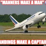 plane | 🎩👔 "MANNERS MAKE A MAN" 👔🎩; 🛬"LANDINGS MAKE A CAPTAIN" 👨‍✈️ | image tagged in plane | made w/ Imgflip meme maker