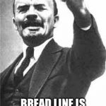 lenine | VELCOME TO YOUR NEW COUNTRY, COMRADE; BREAD LINE IS TO THE LEFT, NOTHING IS ON THE RIGHT | image tagged in lenine | made w/ Imgflip meme maker