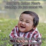 Evil Kid | Aug 20 is Robert Plant's birthday. He just turned 70. Let's all tweet him the lyrics to "Stairway to Heaven!" | image tagged in evil kid | made w/ Imgflip meme maker