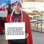 Alyssa Milano Sign | I IDENTIFY AS AN IDIOT | image tagged in alyssa milano sign | made w/ Imgflip meme maker