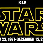 Star Wars Logo | R.I.P. MAY 25, 1977-DECEMBER 15, 2015 | image tagged in star wars logo | made w/ Imgflip meme maker