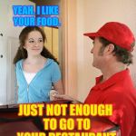 When you call a delivery man, this is essentially what you’re saying... | YEAH, I LIKE YOUR FOOD. JUST NOT ENOUGH TO GO TO YOUR RESTAURANT AND GET IT. | image tagged in pizza delivery,lazy | made w/ Imgflip meme maker