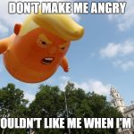Angry Trump Baby | DON'T MAKE ME ANGRY; YOU WOULDN'T LIKE ME WHEN I'M ANGRY | image tagged in angry trump baby | made w/ Imgflip meme maker