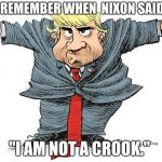 trump nixon cartoon | REMEMBER WHEN  NIXON SAID; "I AM NOT A CROOK." | image tagged in trump nixon cartoon | made w/ Imgflip meme maker