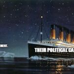 Titanic | YOUR ENDORSEMENT. THEIR POLITICAL CAREER | image tagged in titanic | made w/ Imgflip meme maker