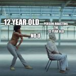 This is America | NO U; PERSON ROASTING THE 12 YEAR OLD; 12 YEAR OLD | image tagged in this is america | made w/ Imgflip meme maker