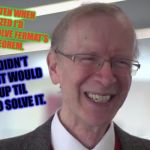 Andrew Wiles Captain Breakthrough | SO I WAS TEN WHEN I REALIZED I'D EVENTUALLY SOLVE FERMAT'S LAST THEOREM. WHAT I DIDN'T KNOW IS IT WOULD TAKE UP TIL TODAY TO SOLVE IT. | image tagged in andrew wiles captain breakthrough | made w/ Imgflip meme maker