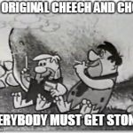 Flint Stoned | THE ORIGINAL CHEECH AND CHONG; EVERYBODY MUST GET STONED | image tagged in flint stoned | made w/ Imgflip meme maker