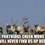 Caribou | THE PARTRIDGE CREEK MONSTER WILL NEVER FIND US UP HERE | image tagged in caribou,partridge creek monster,partridge creek beast,dinosaur,dinosaurs,ceratosaurus | made w/ Imgflip meme maker