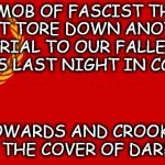 Russian flag | TO THE MOB OF FASCIST THUGLETS THAT TORE DOWN ANOTHER MEMORIAL TO OUR FALLEN WAR HEROES LAST NIGHT IN CCCP-CH... ONLY COWARDS AND CROOKS WORK UNDER THE COVER OF DARKNESS!!! | image tagged in russian flag | made w/ Imgflip meme maker