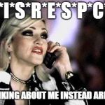 Madonna | D*I*S*R*E*S*P*C*T; THINKING ABOUT ME INSTEAD ARETHA | image tagged in madonna | made w/ Imgflip meme maker
