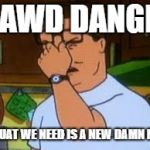 Hank hill | GAWD DANGIT; WHUAT WE NEED IS A NEW DAMN MAP | image tagged in hank hill | made w/ Imgflip meme maker