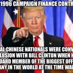 This is NOTHING Like That | GOOGLE 1996 CAMPAIGN FINANCE CONTROVERSY; SEVERAL CHINESE NATIONALS WERE CONVICTED OF COLLUSION WITH BILL CLINTON WHEN HILLARY WAS A BOARD MEMBER OF THE BIGGEST OFFSHORING COMPANY IN THE WORLD AT THE TIME WAL-MART | image tagged in trump fake news,memes,breaking news,mueller,paul manafort | made w/ Imgflip meme maker